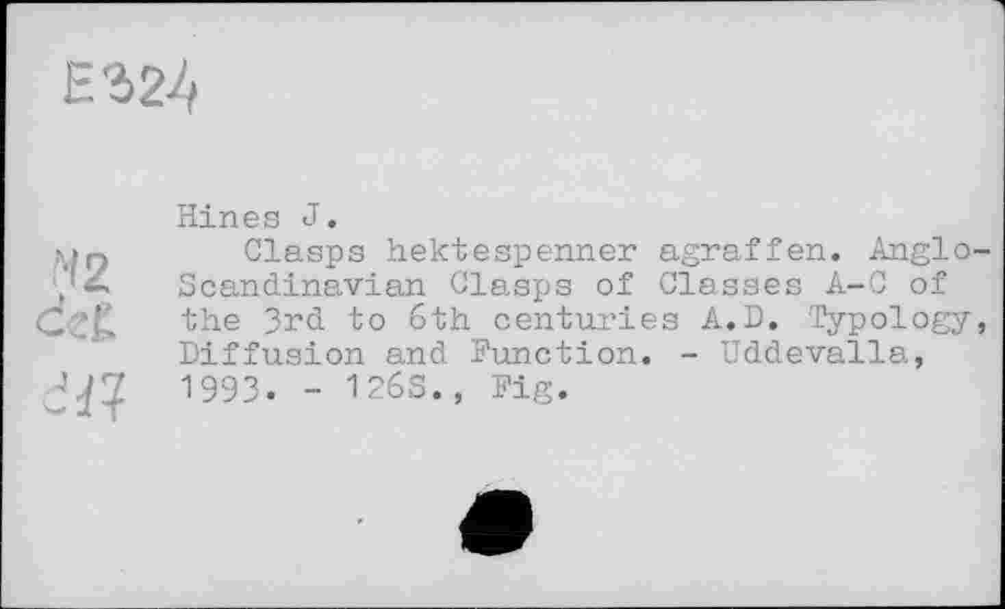 ﻿ES24
М2
Л 7
Hines J.
Clasps hektespenner agraffen. Anglo-Scandinavian Clasps of Classes A-C of the 3rd to 6th centuries A.D. Typology, Diffusion and Function. - Uddevalla, 1993. - I26S., Fig.